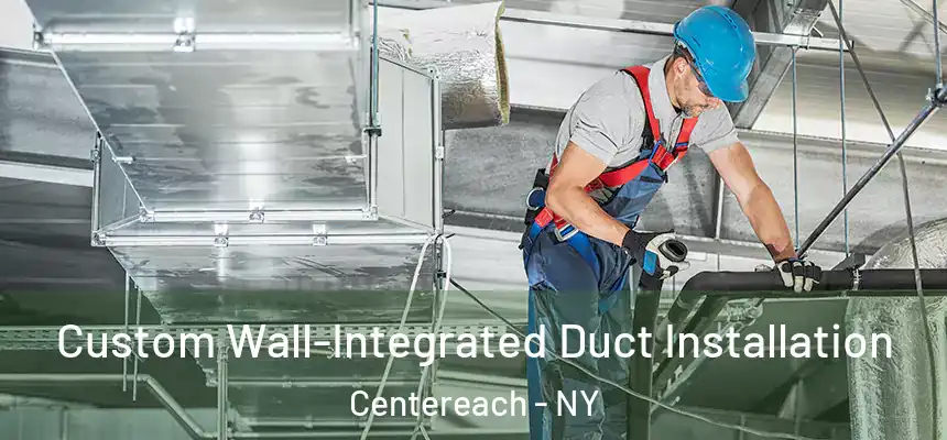 Custom Wall-Integrated Duct Installation Centereach - NY