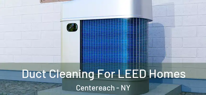  Duct Cleaning For LEED Homes Centereach - NY