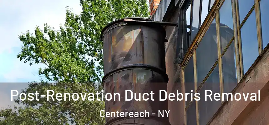 Post-Renovation Duct Debris Removal Centereach - NY