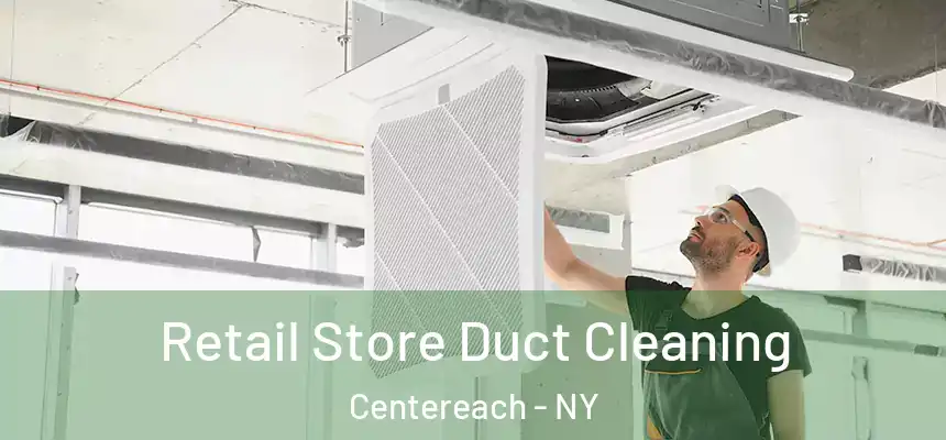 Retail Store Duct Cleaning Centereach - NY
