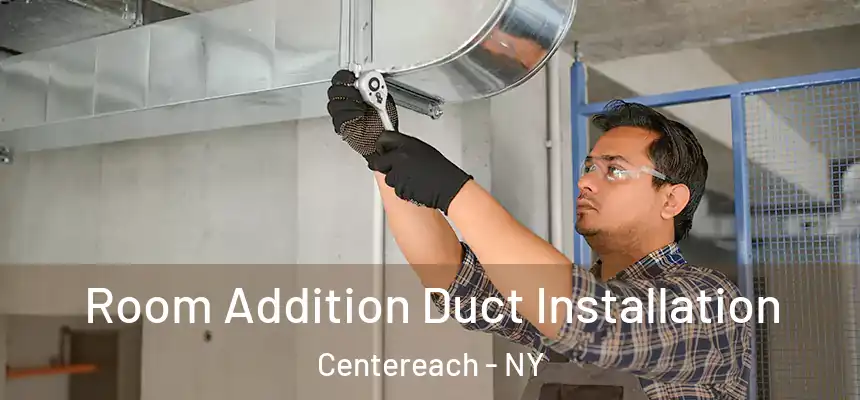  Room Addition Duct Installation Centereach - NY